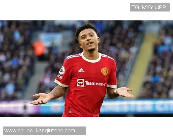 曼联桑乔未来计划揭秘拉爵希望免费出租助其复苏争取续约再转会